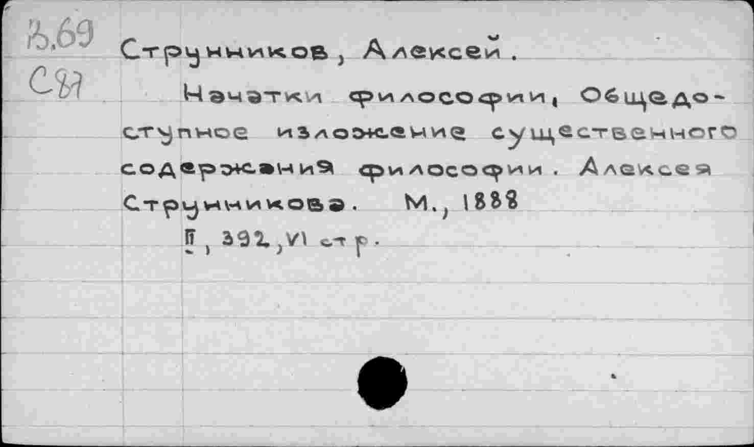 ﻿&.6Э ,		UHV4VKVCOB J Алексеи .
J		Чэчатки соилос.отии , Об nie* ло~
	'	г	’	—1 — г—» сгмпмое	су щ^ствачнегО	
<	ч>	J	1 содерэлвниЭ философии. Алексея	
	Стоииникоаа. М.. 188Я	
		sj		 i iï , 391	о-t p .